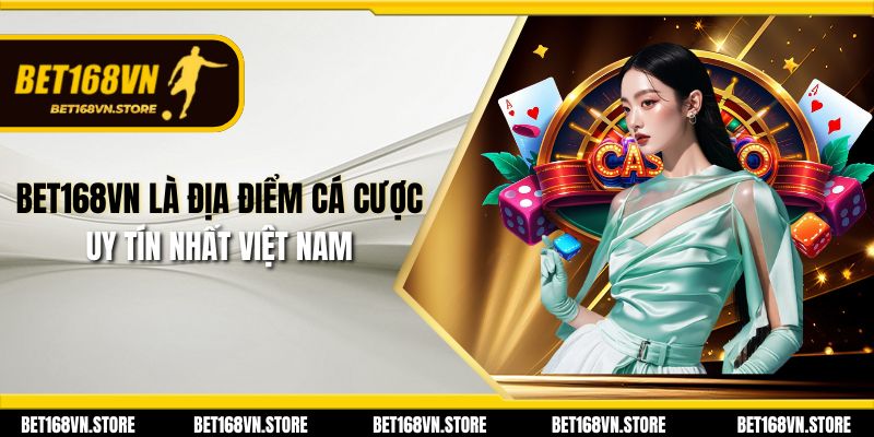 Bet168vn | Đăng Nhập Và Đăng Ký Bet168 Uy Tín Hàng Đầu 18 Bet168vn là địa điểm cá cược uy tín nhất Việt Nam