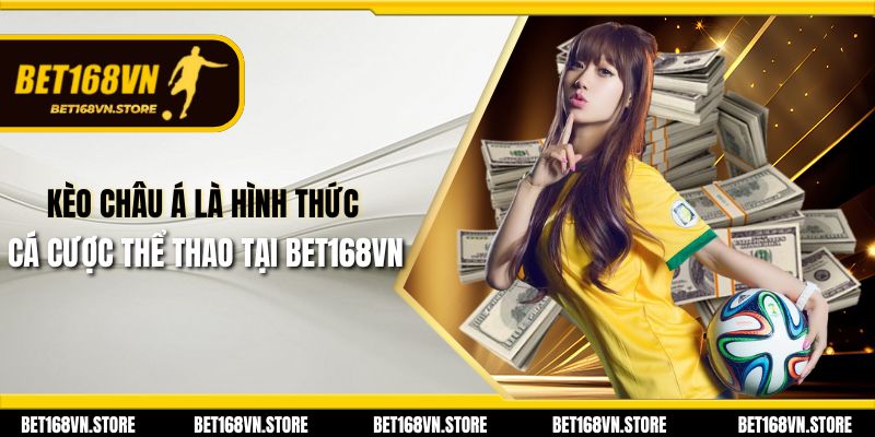 Kèo Châu Á là hình thức cá cược thể thao tại Bet168vn 