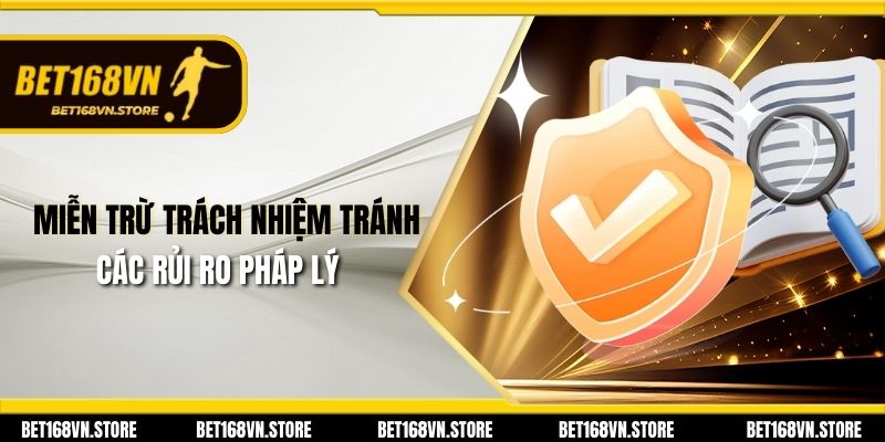 Miễn Trừ Trách Nhiệm - Những Quy Định Cần Biết Tại Bet168vn 1 Miễn trừ trách nhiệm tránh các rủi ro pháp lý