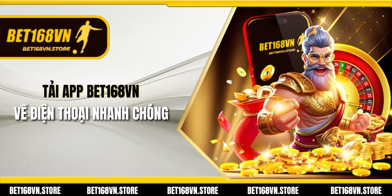 Tải App Bet168vn - Tham Gia Giải Trí Nhanh Chóng và Tiện Lợi 1 Tải app Bet168vn về điện thoại nhanh chóng