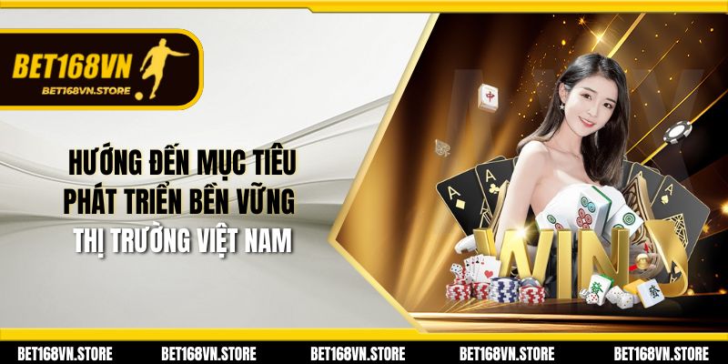 Bet168vn | Đăng Nhập Và Đăng Ký Bet168 Uy Tín Hàng Đầu 20 Hướng đến mục tiêu phát triển bền vững thị trường Việt Nam