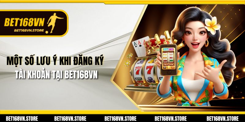 Bet168vn | Đăng Nhập Và Đăng Ký Bet168 Uy Tín Hàng Đầu 23 Một số lưu ý khi đăng ký tài khoản tại Bet168vn